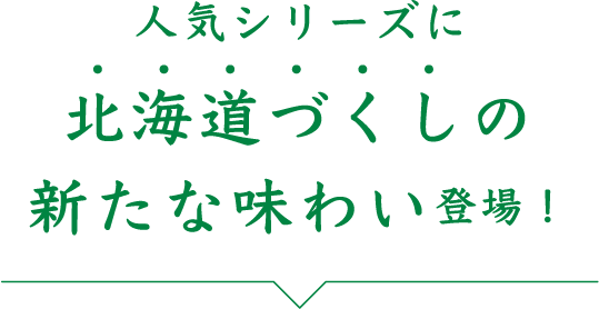 人気シリーズに北海道づくしの新たな味わい登場！